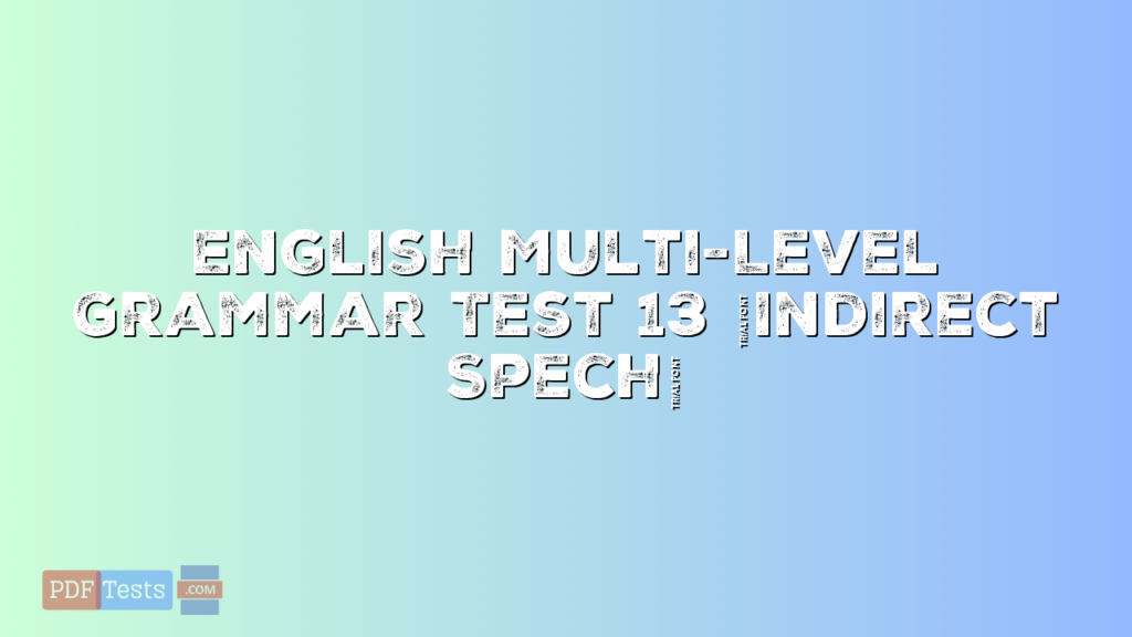 English Multi-Level Grammar Test 13 (Indirect Spech) - pdftests.com