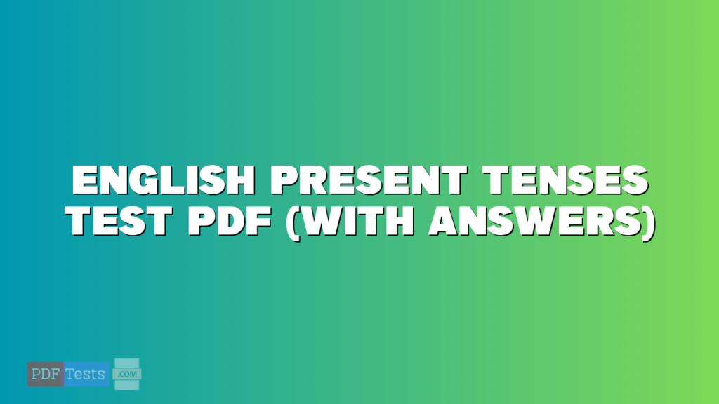 English Present Tenses Test PDF (With Answers) - pdftests.com